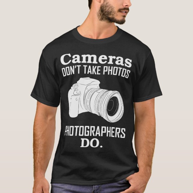 Cameras Don´T Take Photos Photographer Photography T-Shirt (Front)