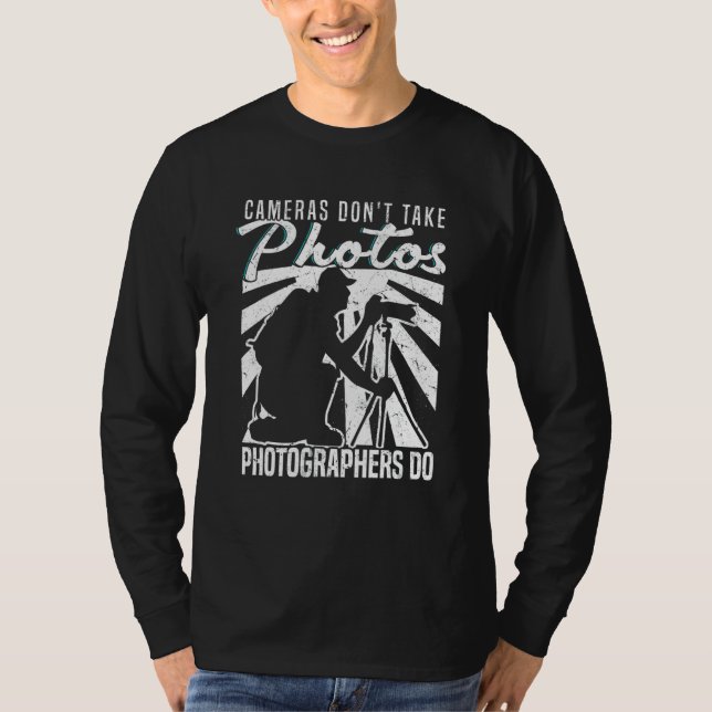 Cameras Don't Take Photos Photographers Do Camera  T-Shirt (Front)