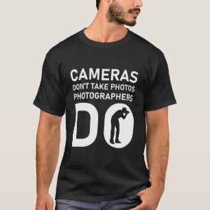 Cameras Don't Take Photos photographers do T-Shirt