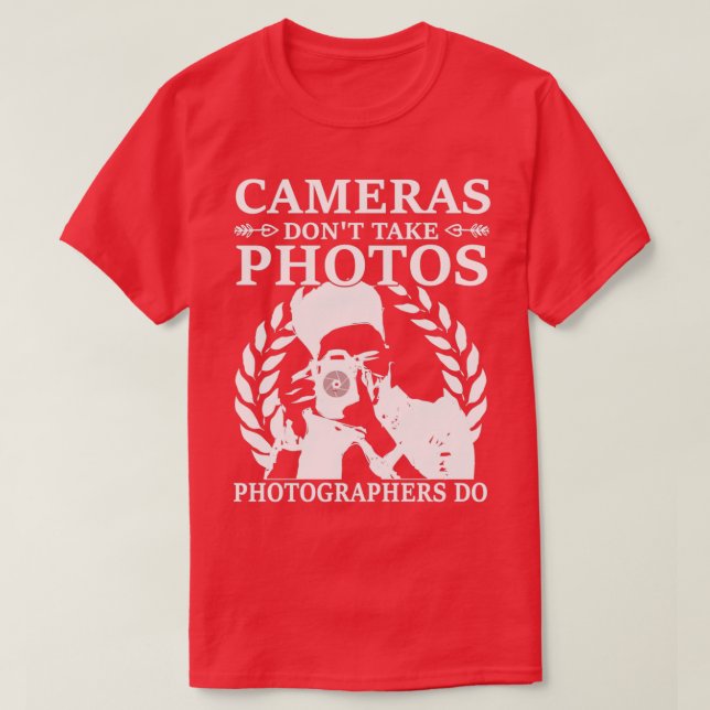 Cameras Dont Take Photos Saying Photography Photog T-Shirt (Design Front)