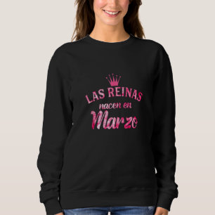 Camisa Las Reinas Nacen En Marzo Sweatshirt