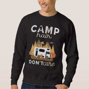 Camp Hair Dont Care Rv Van Camping Saying Happy Ca Sweatshirt