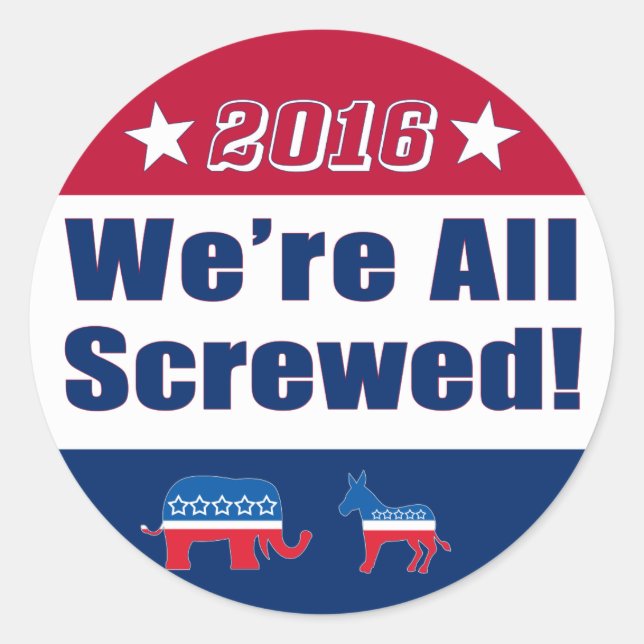 Campaign 2016 | We're All Screwed! Classic Round Sticker (Front)