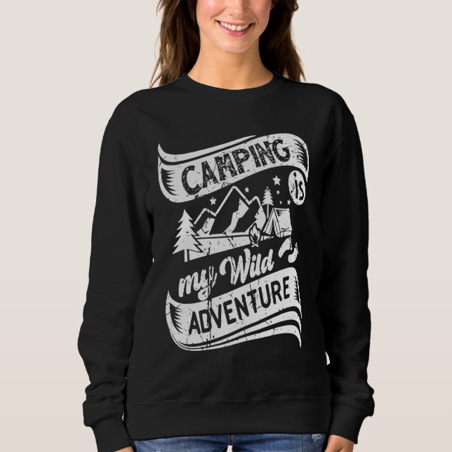 Camper Camping Is My Wild Adventure Vacation Camp  Sweatshirt (Front)