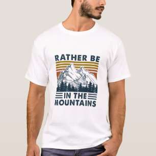 Camper Gift Rather Be In The Mountains Birthday T-Shirt