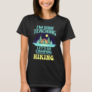 Camper Im Done Teaching Lets Go Camping And Hiking T-Shirt