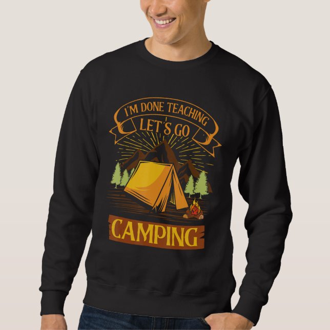 Campers Campfire I m Done Teaching Let s Go Campin Sweatshirt (Front)