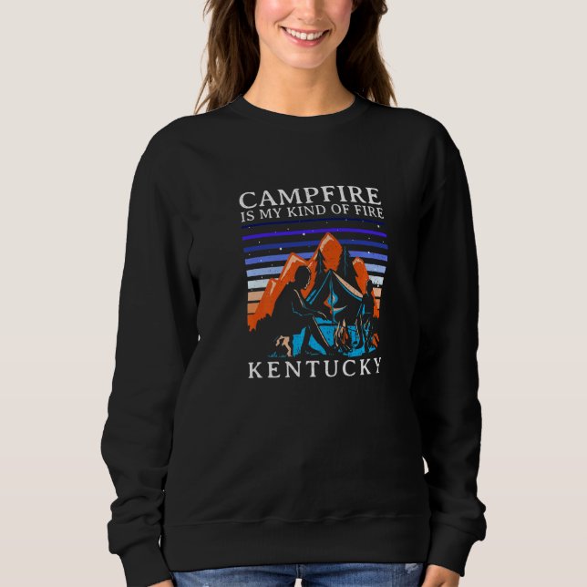 Campfire Is My Kind Of Fire Kentucky Camping Ky Ca Sweatshirt (Front)