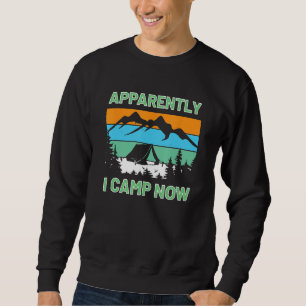 Camping  Apparently I Camp Now Tent Sweatshirt