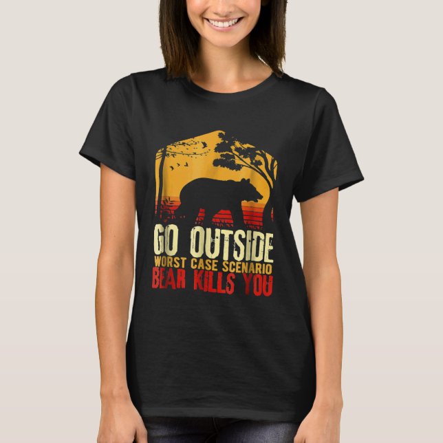Camping Bear Go Outside Worst Case A Bear Kills Yo T-Shirt (Front)