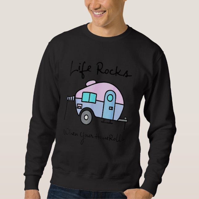 Camping Camper Life Rocks When Your Home Rolls Sweatshirt (Front)