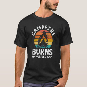 Camping Campfire Burns My Worries Away Bonfire Cam T-Shirt