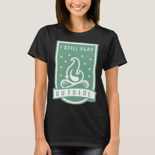 Camping Campfire Camping I Still Play Outside T-Shirt