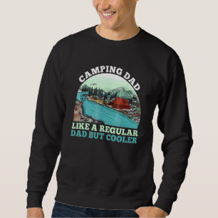 Camping Dad Like A Regular Dad But Cooler Fathers  Sweatshirt