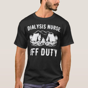 Camping Dialysis Nurse Off Duty Funny Camper T-Shirt