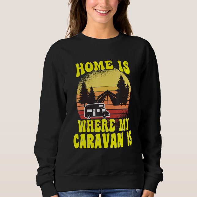 Camping Home Is Where My Caravan Is Camper Sweatshirt (Front)