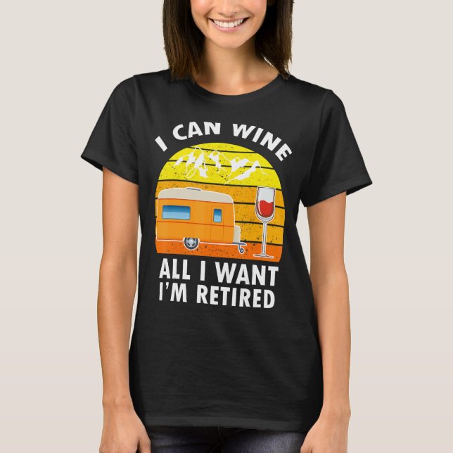 Camping I Can Wine All I Want I'm Retired Campers  T-Shirt (Front)