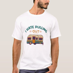 Camping I Hate Pulling Out / Camping Travel Traile T-Shirt
