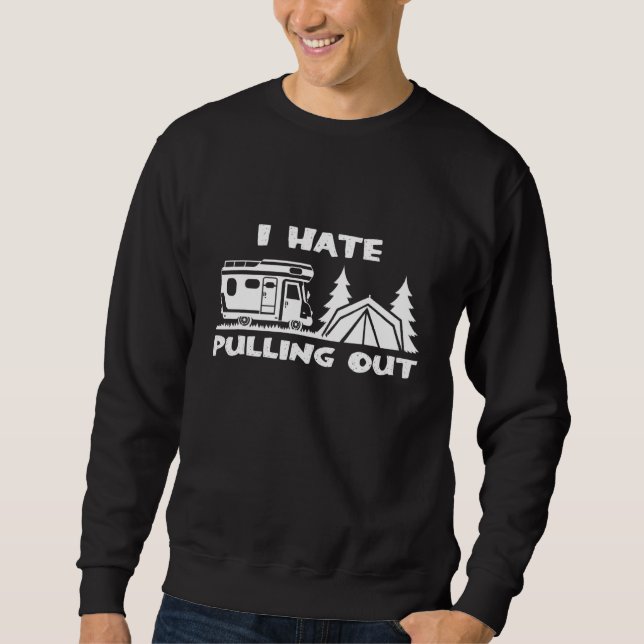 Camping I Hate Pulling Out Caravan Tent Sweatshirt (Front)