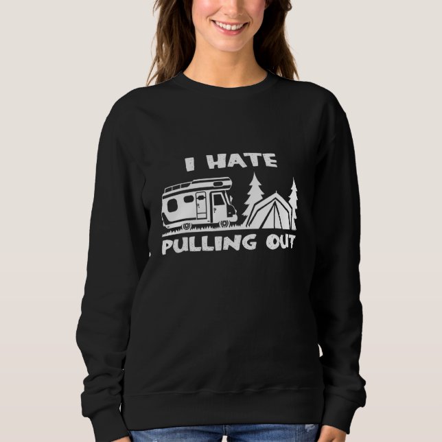 Camping I Hate Pulling Out Caravan Tent Sweatshirt (Front)