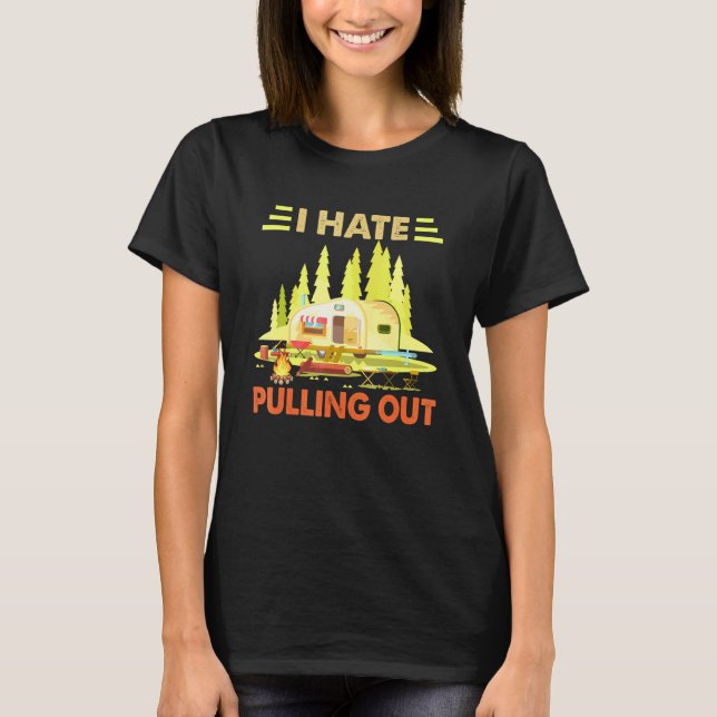 Camping I Hate Pulling Out Retro Camper Travel Tra T-Shirt (Front)
