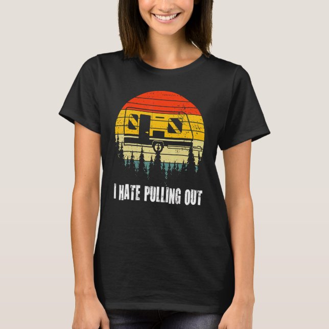 Camping I Hate Pulling Out Retro Travel Trailer 1 T-Shirt (Front)