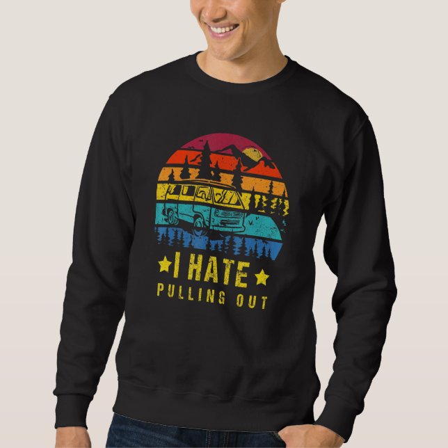 Camping I Hate Pulling Out Retro Travel Trailer _7 Sweatshirt (Front)