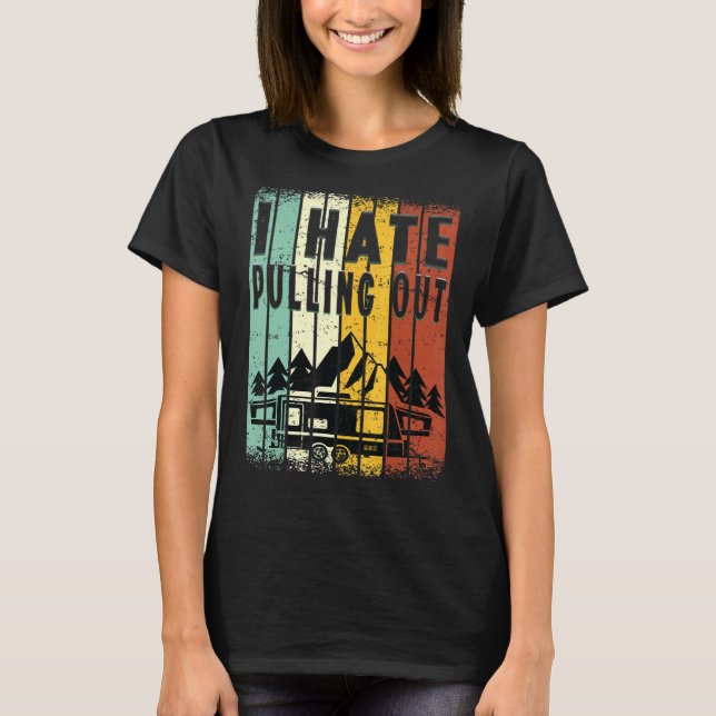 Camping I Hate Pulling Out Retro Travel Trailer 8 T-Shirt (Front)