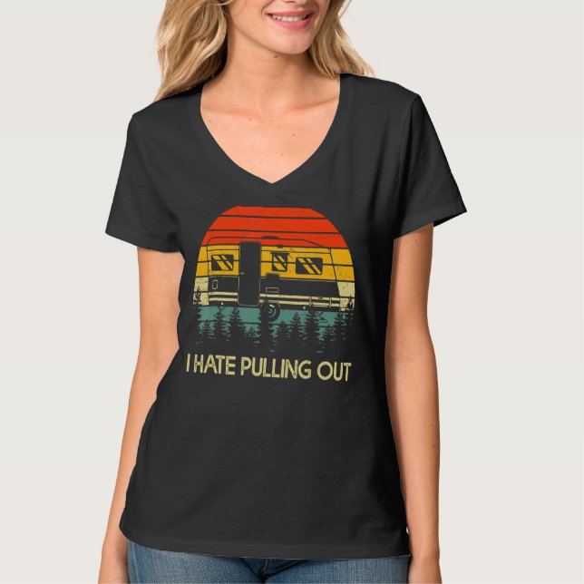 Camping I Hate Pulling Out Retro Travel Trailer T-Shirt (Front)