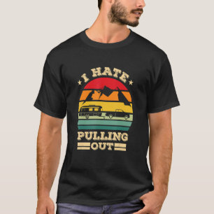 Camping I Hate Pulling Out Vintage Camper Rv Car T-Shirt