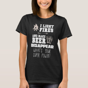 Camping  I Light Fires & Make Beer Disappear T-Shirt