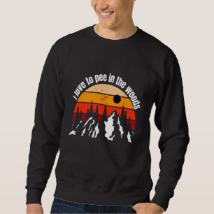 Camping I Love To Pee In The Woods Campers 1 Sweatshirt