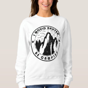 Camping - I Would Rather Be Camping Sweatshirt