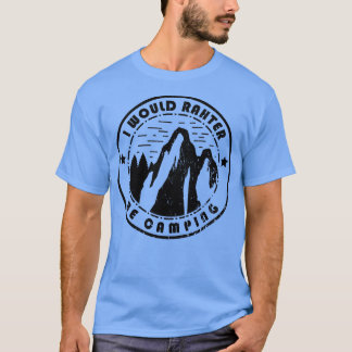 Camping I Would Rather Be Camping T-Shirt