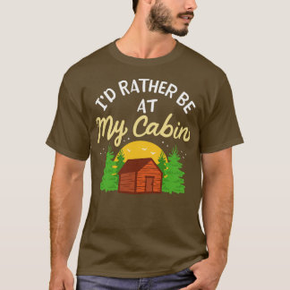 Camping Id Rather Be At My Cabin T-Shirt