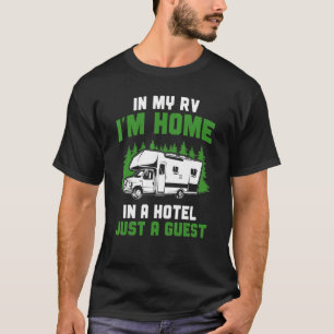 Camping  In My Rv I'm Home In A Hotel Just A Guest T-Shirt