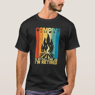 Camping Is My Full Time Job I'm Retired Hiker Rv T-Shirt