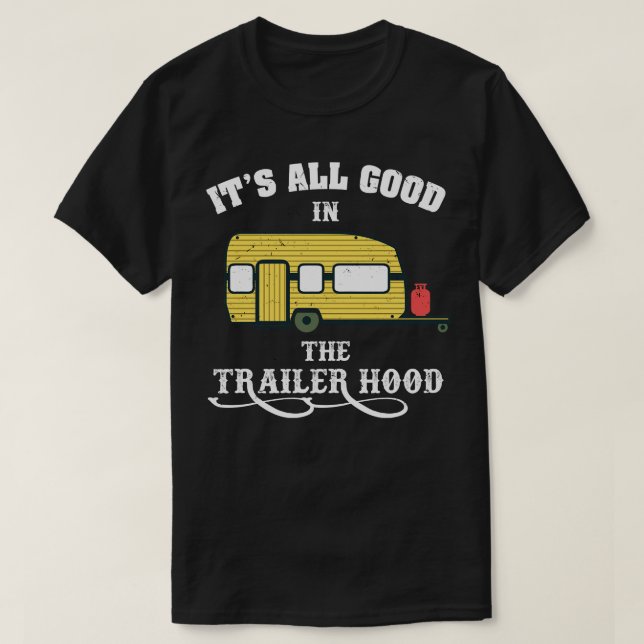 Camping Its All Good In The Trailer Hood T-Shirt (Design Front)