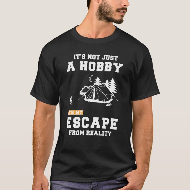 Camping Its Not Just A Hobby Its My Escape From Re T-Shirt (Front)