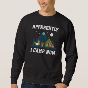 Camping Lover, Apparently I Camp Now Camper, Funny Sweatshirt