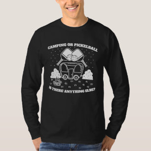 Camping or Pickleball is there Anything Else T-Shirt
