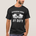 Camping Psychiatric Nurse Off Duty Funny Camper T-Shirt<br><div class="desc">Camping Psychiatric Nurse Off Duty Funny Camper</div>