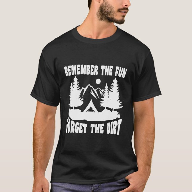 Camping Remember The Forget The Dirt Camper T-Shirt (Front)