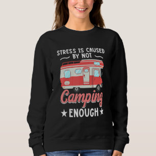 Camping Rv Stress Is Caused By Not Camping Enough Sweatshirt
