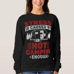 Camping Rv Stress Is Caused By Not Camping Enough  Sweatshirt