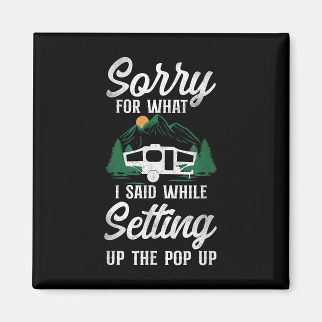 Camping Sorry For What I Said Pop Up Camper  Magnet (Front)