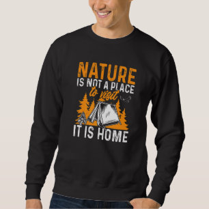 Camping Tent Nature is not a place to visit it is  Sweatshirt
