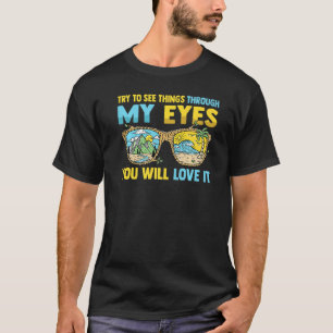 Camping  Try To See Things Through My Eyes You Wil T-Shirt