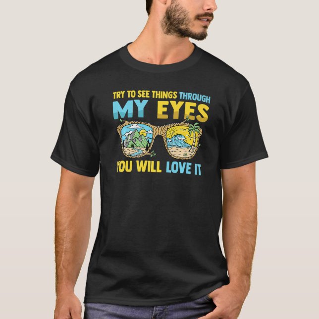 Camping  Try To See Things Through My Eyes You Wil T-Shirt (Front)