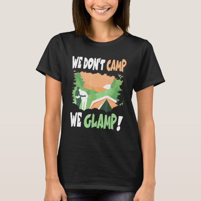 Camping We Dont Camp We Glamp T-Shirt (Front)
